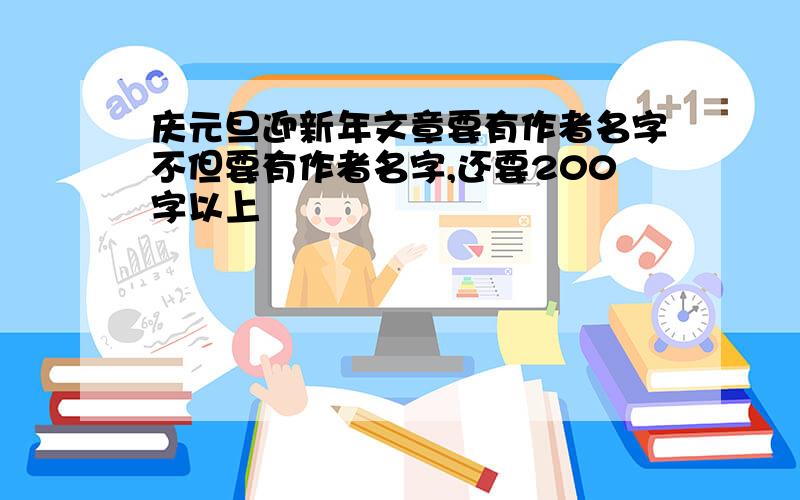 庆元旦迎新年文章要有作者名字不但要有作者名字,还要200字以上