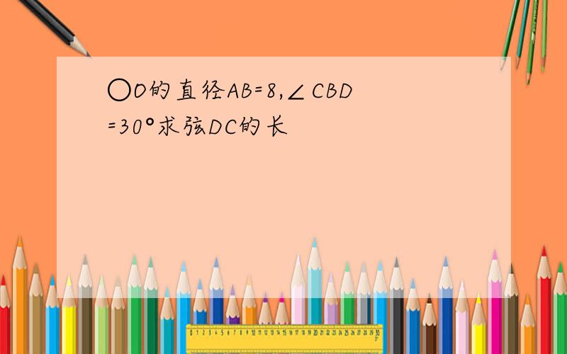 ○O的直径AB=8,∠CBD=30°求弦DC的长