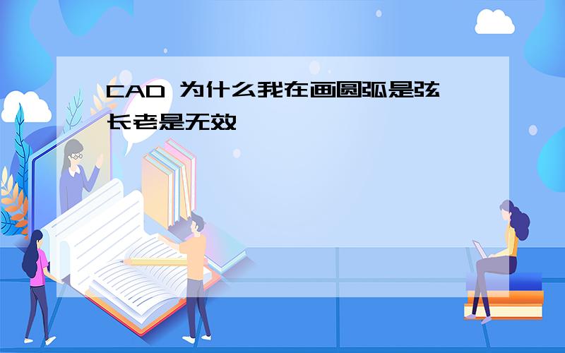 CAD 为什么我在画圆弧是弦长老是无效