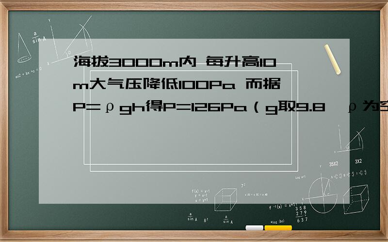 海拔3000m内 每升高10m大气压降低100Pa 而据P=ρgh得P=126Pa（g取9.8,ρ为空气密度）为何数据相差这么大