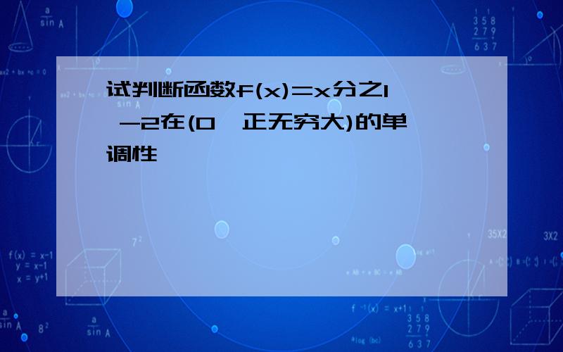 试判断函数f(x)=x分之1 -2在(0,正无穷大)的单调性