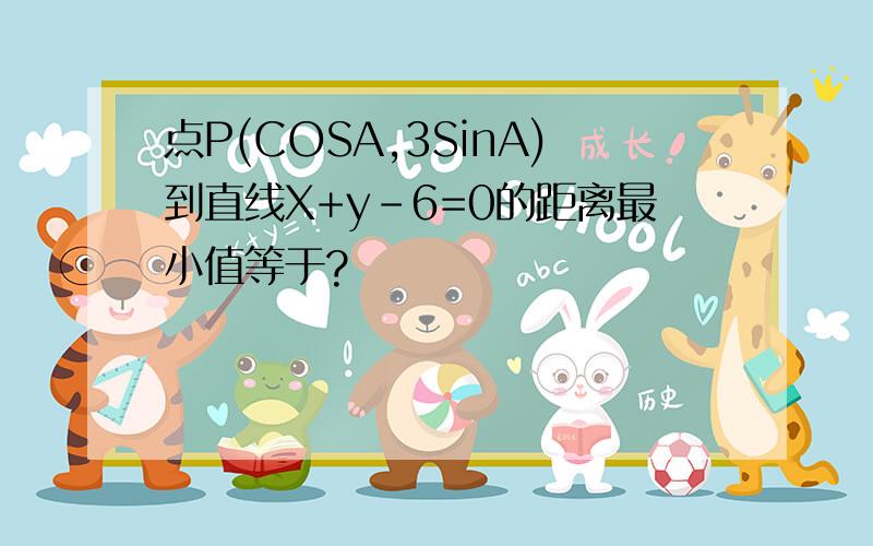 点P(COSA,3SinA)到直线X+y-6=0的距离最小值等于?