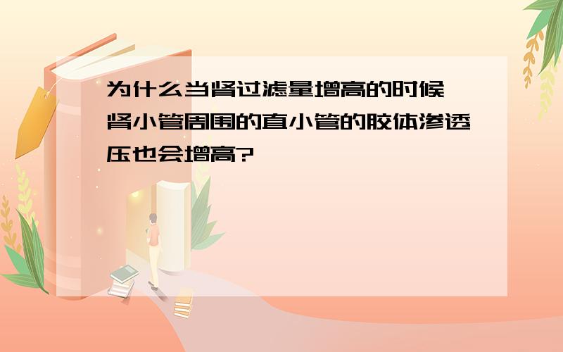 为什么当肾过滤量增高的时候,肾小管周围的直小管的胶体渗透压也会增高?