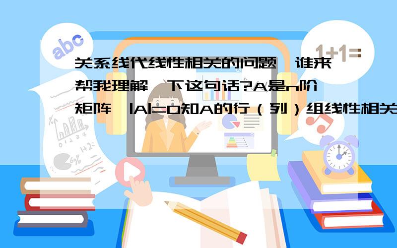 关系线代线性相关的问题,谁来帮我理解一下这句话?A是n阶矩阵,|A|=0知A的行（列）组线性相关,但线性相关的向量组中,只是有微量可由其余微量线性表出,并不是每一个向量都可以由其余向量