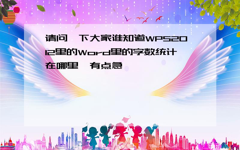 请问一下大家谁知道WPS2012里的Word里的字数统计在哪里　有点急,