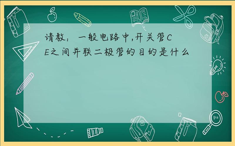 请教：一般电路中,开关管C E之间并联二极管的目的是什么