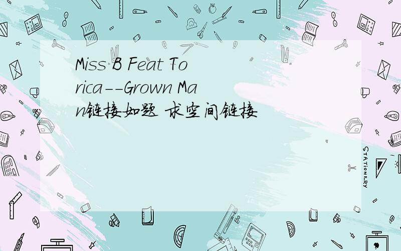 Miss B Feat Torica--Grown Man链接如题 求空间链接