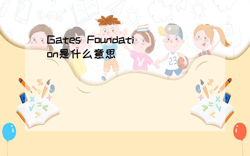 Gates Foundation是什么意思