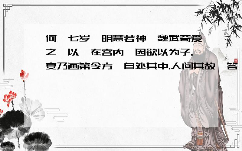 何晏七岁,明慧若神,魏武奇爱之,以晏在宫内,因欲以为子.宴乃画第令方,自处其中.人问其故,答曰: