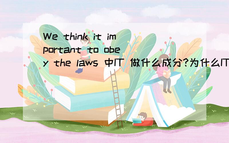 We think it important to obey the laws 中IT 做什么成分?为什么IT后没有IS