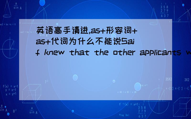 英语高手请进,as+形容词+as+代词为什么不能说Saif knew that the other applicants weren't as good as him.而要说Saif knew that the other applicants weren't as good as he (was).但我怎么觉得I am as tall as him读起来很通呢?这