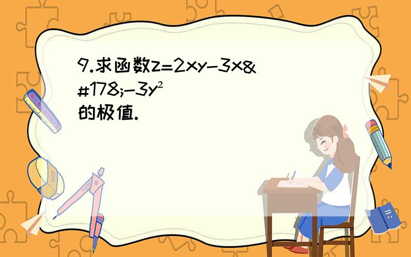 9.求函数z=2xy-3x²-3y²的极值.