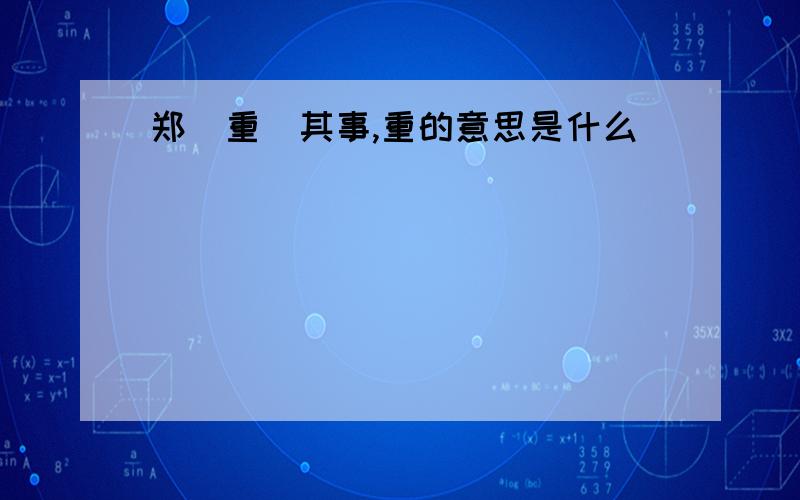 郑（重）其事,重的意思是什么