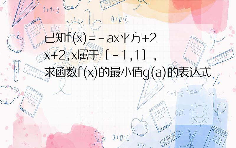 已知f(x)=-ax平方+2x+2,x属于［-1,1］,求函数f(x)的最小值g(a)的表达式