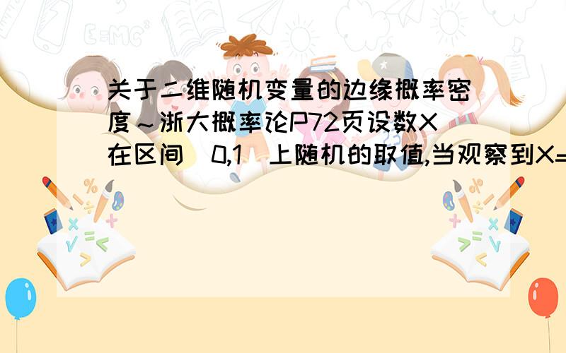 关于二维随机变量的边缘概率密度～浙大概率论P72页设数X在区间（0,1）上随机的取值,当观察到X=x （0