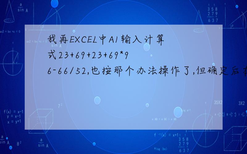 我再EXCEL中A1输入计算式23+69+23+69*96-66/52,也按那个办法操作了,但确定后在B1显示的是evaluate(A1)我是想用它计算东西,