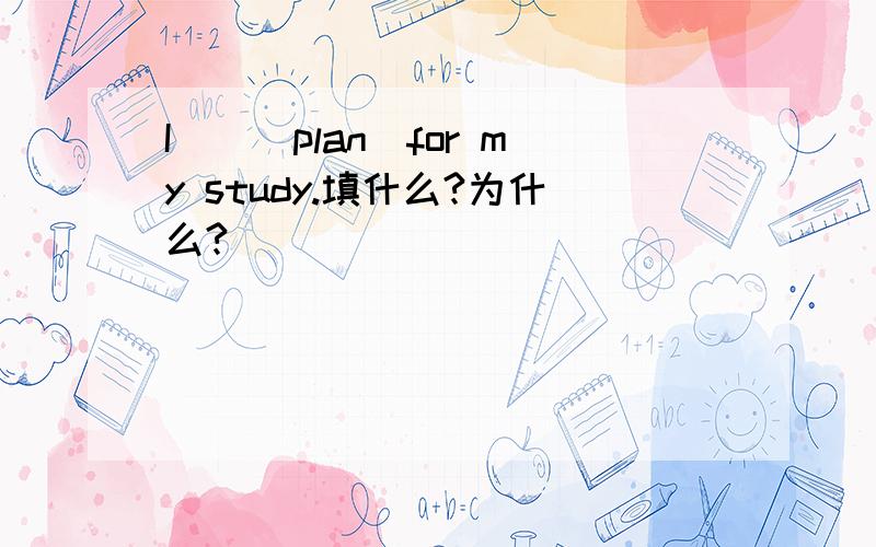 I()(plan)for my study.填什么?为什么?