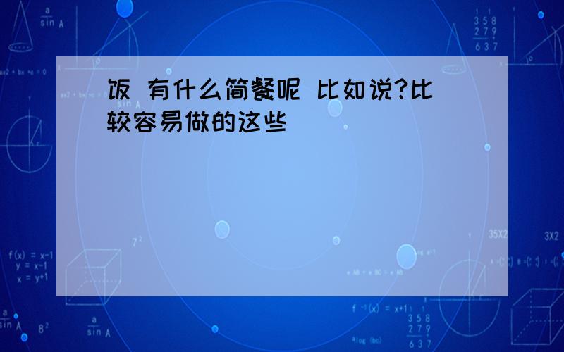 饭 有什么简餐呢 比如说?比较容易做的这些