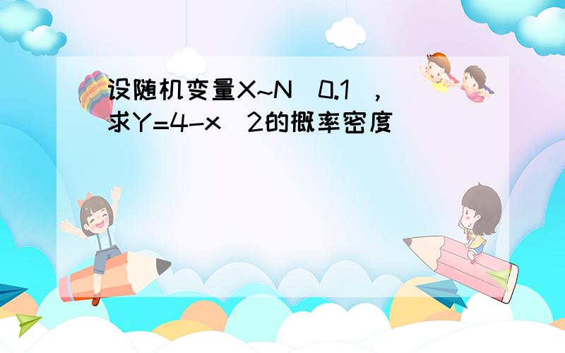 设随机变量X~N(0.1),求Y=4-x^2的概率密度