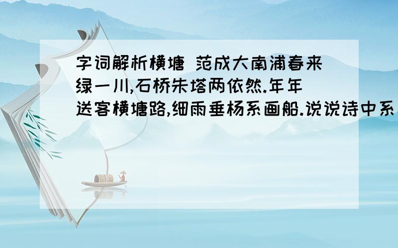 字词解析横塘 范成大南浦春来绿一川,石桥朱塔两依然.年年送客横塘路,细雨垂杨系画船.说说诗中系字的妙处