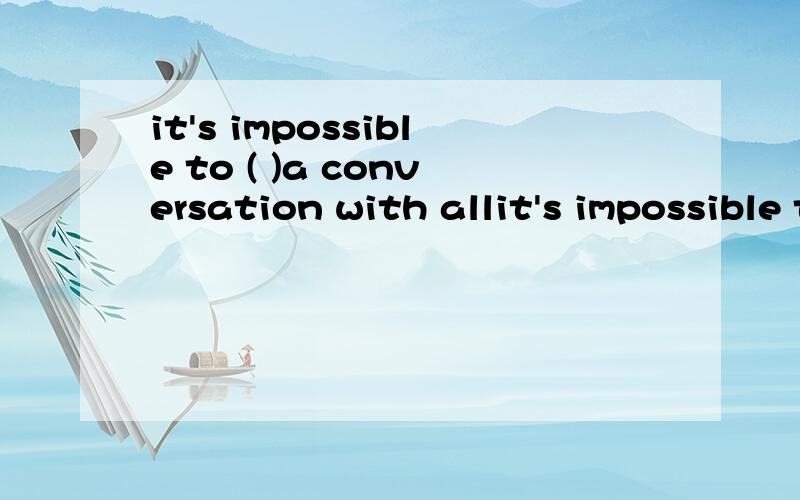 it's impossible to ( )a conversation with allit's impossible to ( )a conversation with all this noise in the background A,carry on B,go on C,put on D,move on 选哪个?为什么?怎么翻译?