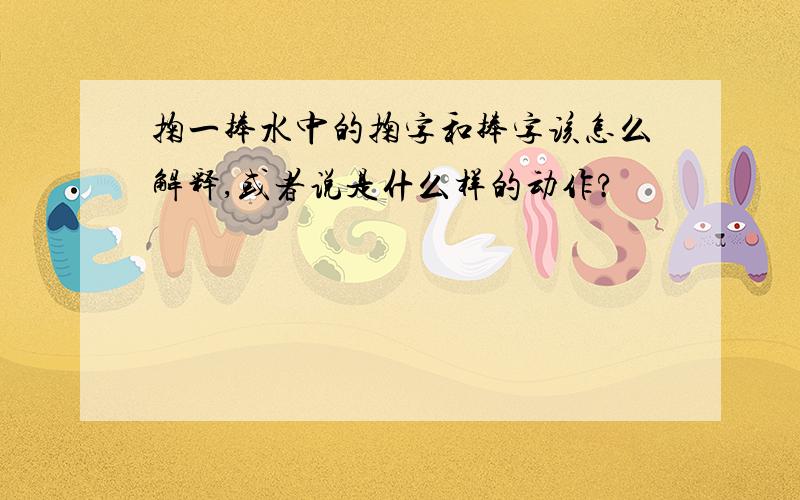 掬一捧水中的掬字和捧字该怎么解释,或者说是什么样的动作?