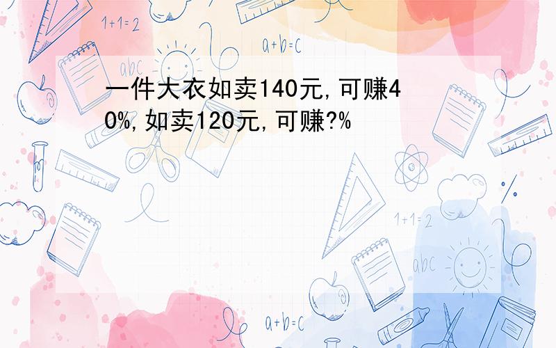 一件大衣如卖140元,可赚40%,如卖120元,可赚?%