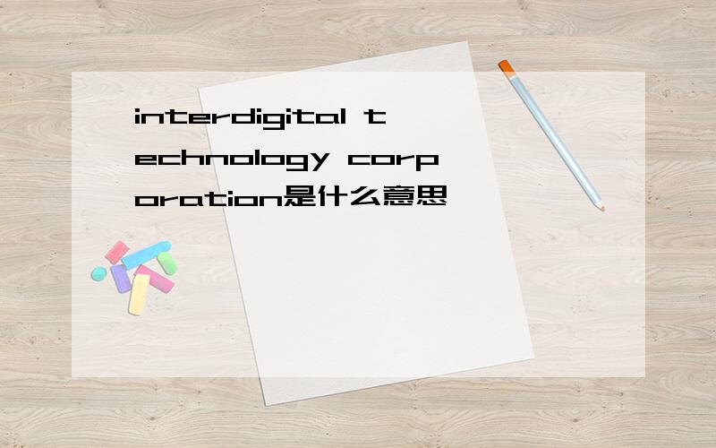 interdigital technology corporation是什么意思