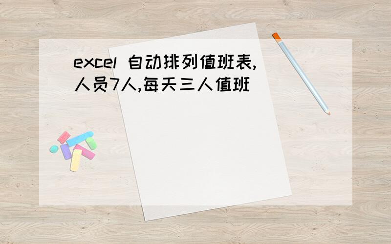 excel 自动排列值班表,人员7人,每天三人值班