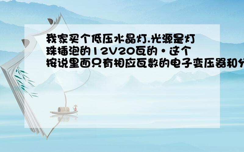 我家买个低压水晶灯.光源是灯珠插泡的12V20瓦的·这个按说里面只有相应瓦数的电子变压器和分控器为什么我居然在里面看到有几个镇流器、?不懂 · 这个灯要装镇流器是什么意思· 不是只有