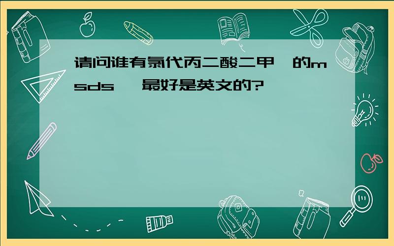 请问谁有氯代丙二酸二甲酯的msds ,最好是英文的?