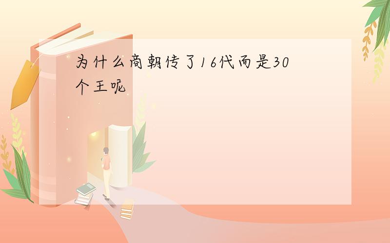 为什么商朝传了16代而是30个王呢