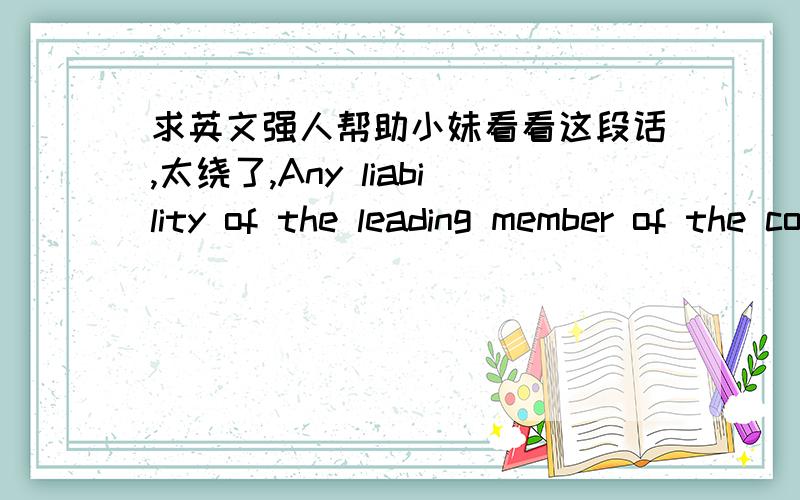 求英文强人帮助小妹看看这段话,太绕了,Any liability of the leading member of the consortium for any damage in conjunction with his duties as the leading member of the consortium under this article shall be explicitly excluded.关键是