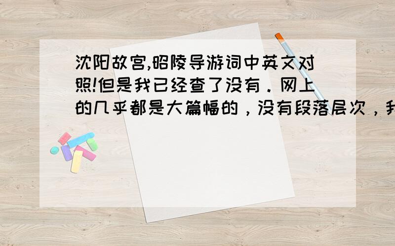 沈阳故宫,昭陵导游词中英文对照!但是我已经查了没有。网上的几乎都是大篇幅的，没有段落层次，我以前看过一份导游词前面是中文的，接着下一段就是英文的。整体看上去很有逻辑，容