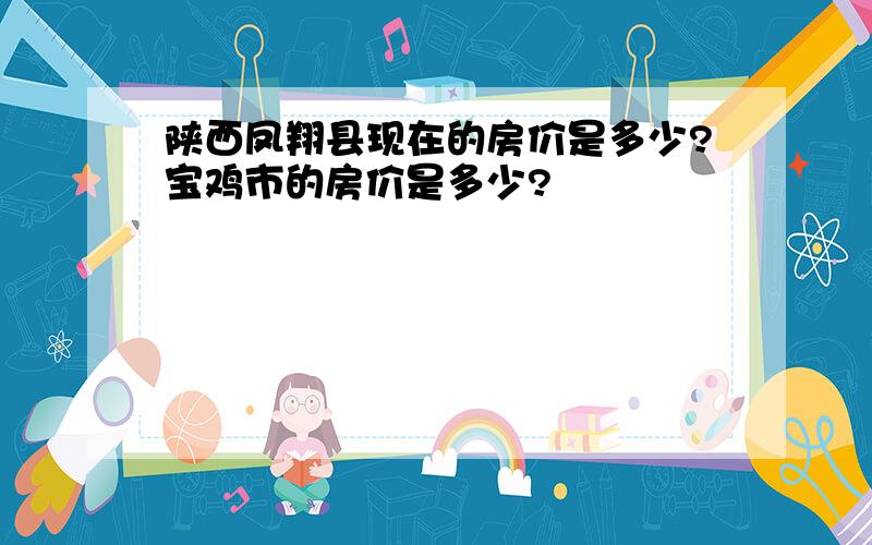 陕西凤翔县现在的房价是多少?宝鸡市的房价是多少?