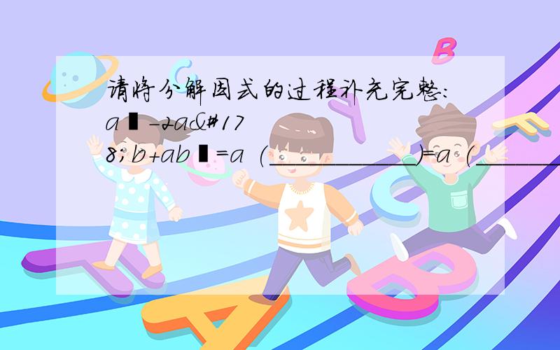 请将分解因式的过程补充完整:a³－2a²b+ab²=a (___________)=a (___________)²