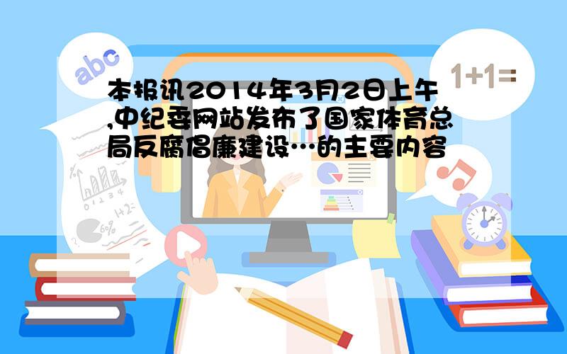 本报讯2014年3月2日上午,中纪委网站发布了国家体育总局反腐倡廉建设…的主要内容