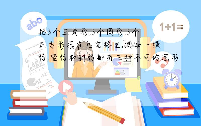 把3个三角形,3个圆形,3个正方形填在九宫格里,使每一横行,竖行和斜行都有三种不同的图形