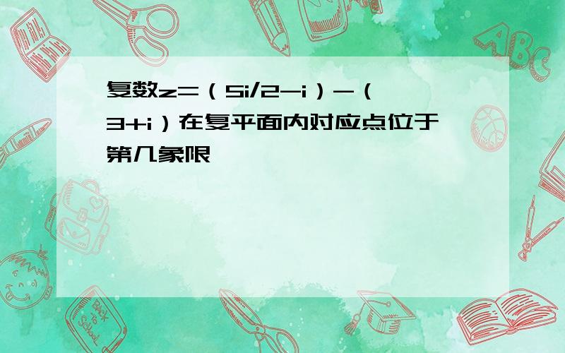 复数z=（5i/2-i）-（3+i）在复平面内对应点位于第几象限