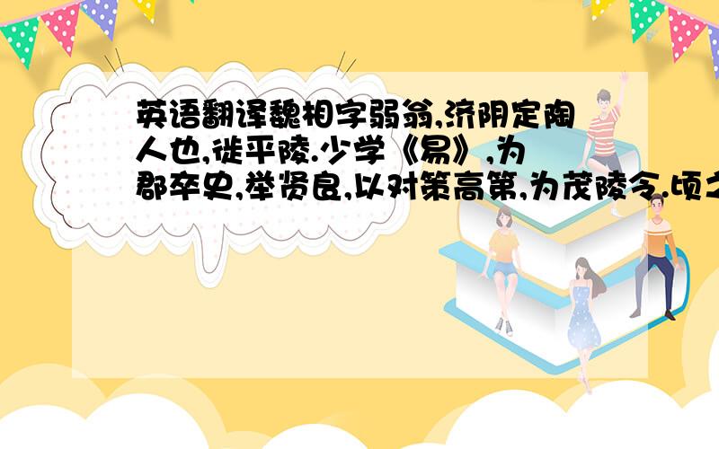 英语翻译魏相字弱翁,济阴定陶人也,徙平陵.少学《易》,为郡卒史,举贤良,以对策高第,为茂陵令.顷之,御史大夫桑弘羊客诈称御史止传,丞不以时谒,客怒缚丞.相疑其有奸,收捕,案致其罪,论弃客