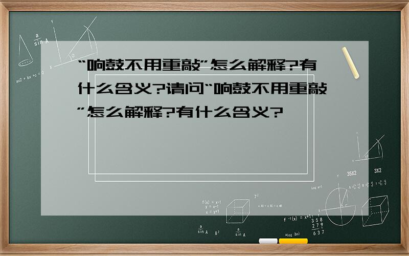 “响鼓不用重敲”怎么解释?有什么含义?请问“响鼓不用重敲”怎么解释?有什么含义?