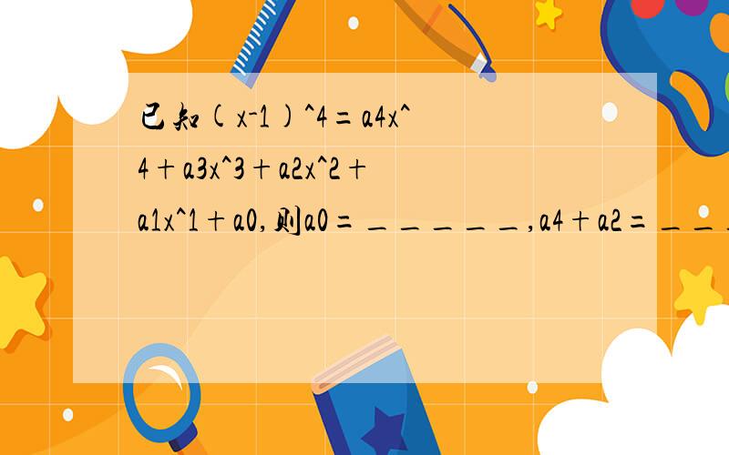 已知(x-1)^4=a4x^4+a3x^3+a2x^2+a1x^1+a0,则a0=_____,a4+a2=______.