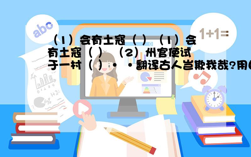 （1）会有土寇（ ）（1）会有土寇（ ） （2）州官使试于一村（ ）· ·翻译古人岂欺我哉?用自己的话概括刘羽冲的两次失败（1）____（2）_______下列各项与本文主旨最接近的是A.纸上得来终觉