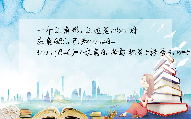 一个三角形,三边是abc,对应角ABC,已知cos2A-3cos(B+C)=1求角A,若面积是5根号3,b=5,求c