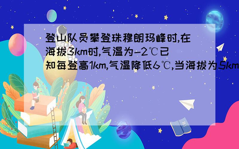 登山队员攀登珠穆朗玛峰时,在海拔3km时,气温为-2℃已知每登高1km,气温降低6℃,当海拔为5km和8km时,气温分别是多少?