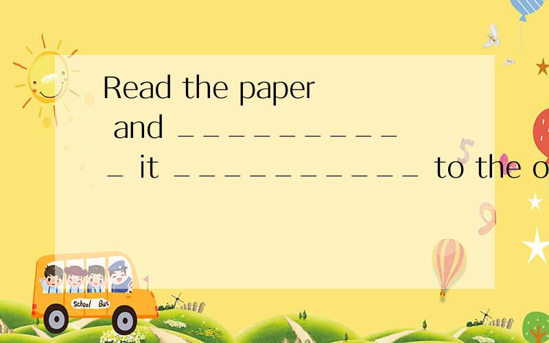 Read the paper and __________ it __________ to the other teachers.填空题hand…in pass…on turn…on live…on