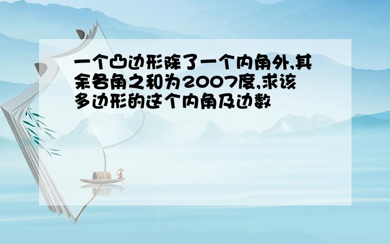 一个凸边形除了一个内角外,其余各角之和为2007度,求该多边形的这个内角及边数