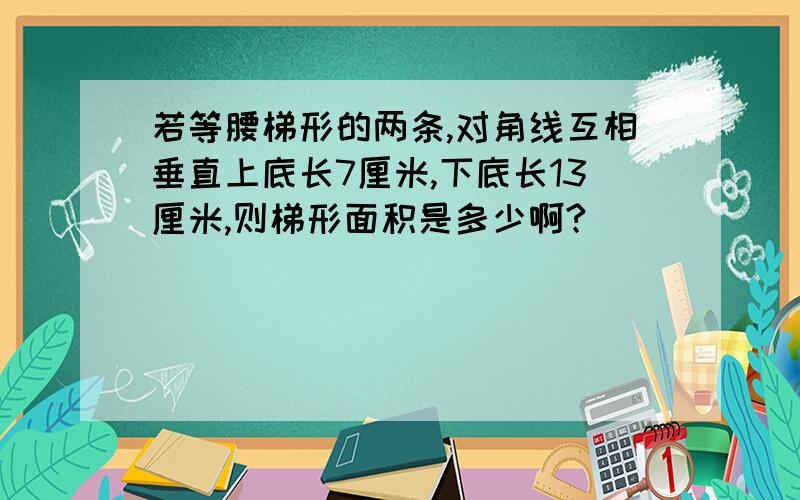 若等腰梯形的两条,对角线互相垂直上底长7厘米,下底长13厘米,则梯形面积是多少啊?