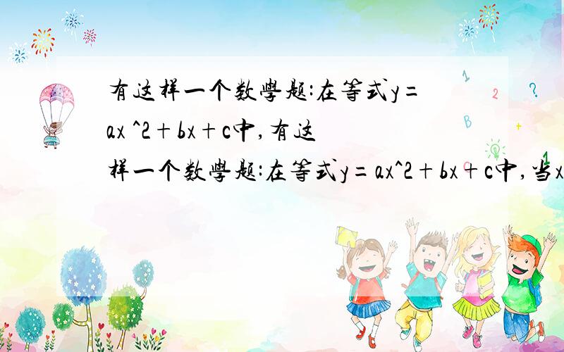 有这样一个数学题:在等式y=ax ^2+bx+c中,有这样一个数学题:在等式y=ax^2+bx+c中,当x=1时,y=-4;当x=－2时,y=－20,当x=1时,y=－4,你能求出a,b,快啊,方程我会列。只是懒得算。要把答案求出来