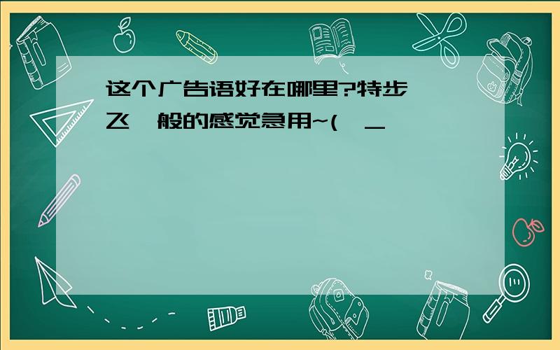 这个广告语好在哪里?特步——飞一般的感觉急用~(>_